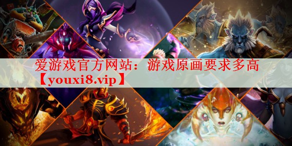 游戏原画要求多高 游戏原画要求多高