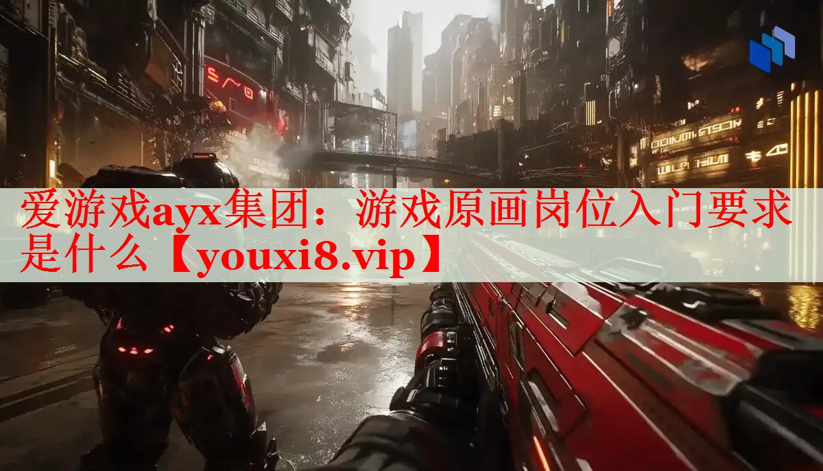 游戏原画岗位入门要求是什么 游戏原画岗位入门要求是什么